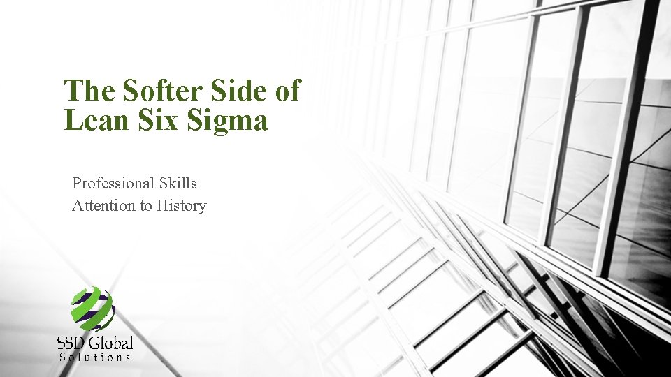 The Softer Side of Lean Six Sigma Professional Skills Attention to History 