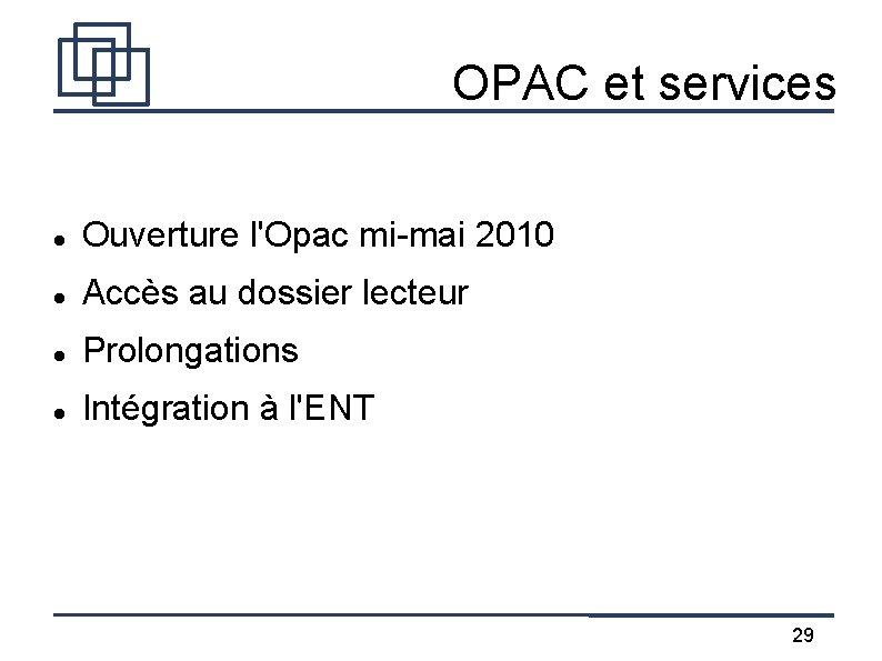 OPAC et services Ouverture l'Opac mi-mai 2010 Accès au dossier lecteur Prolongations Intégration à OPAC et services Ouverture l'Opac mi-mai 2010 Accès au dossier lecteur Prolongations Intégration à