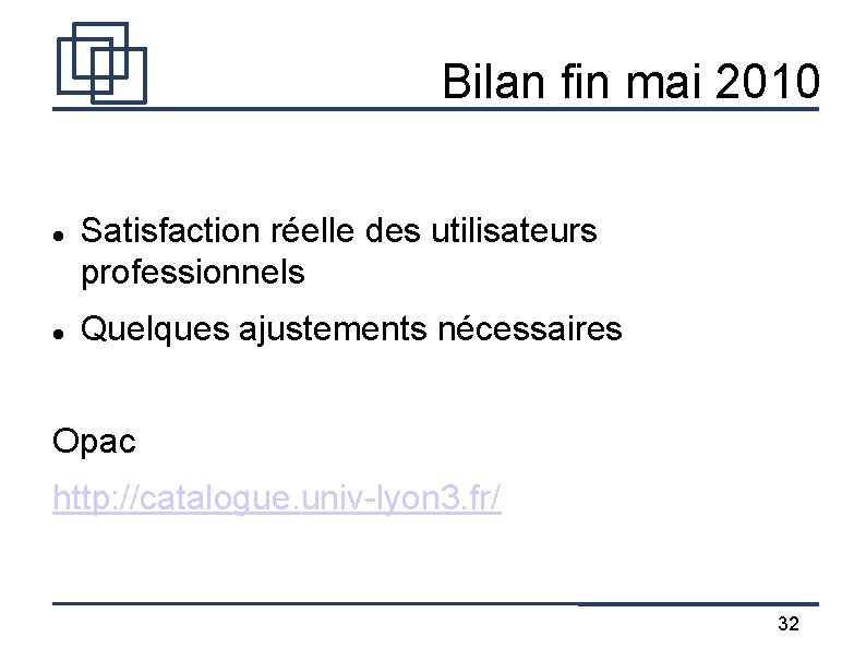 Bilan fin mai 2010 Satisfaction réelle des utilisateurs professionnels Quelques ajustements nécessaires Opac http: