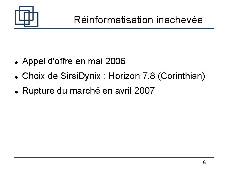 Réinformatisation inachevée Appel d'offre en mai 2006 Choix de Sirsi. Dynix : Horizon 7.