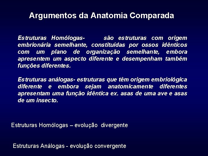 Argumentos da Anatomia Comparada Estruturas Homólogassão estruturas com origem embrionária semelhante, constituídas por ossos