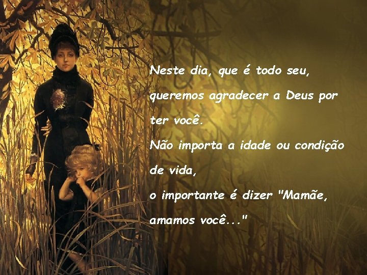 Neste dia, que é todo seu, queremos agradecer a Deus por ter você. Não