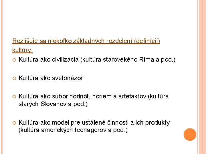 Rozlišuje sa niekoľko základných rozdelení (definícií) kultúry: Kultúra ako civilizácia (kultúra starovekého Ríma a