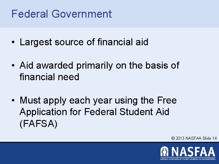 Federal Government • Largest source of financial aid • Aid awarded primarily on the