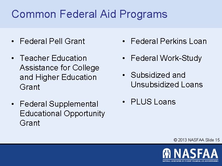 Common Federal Aid Programs • Federal Pell Grant • Federal Perkins Loan • Teacher