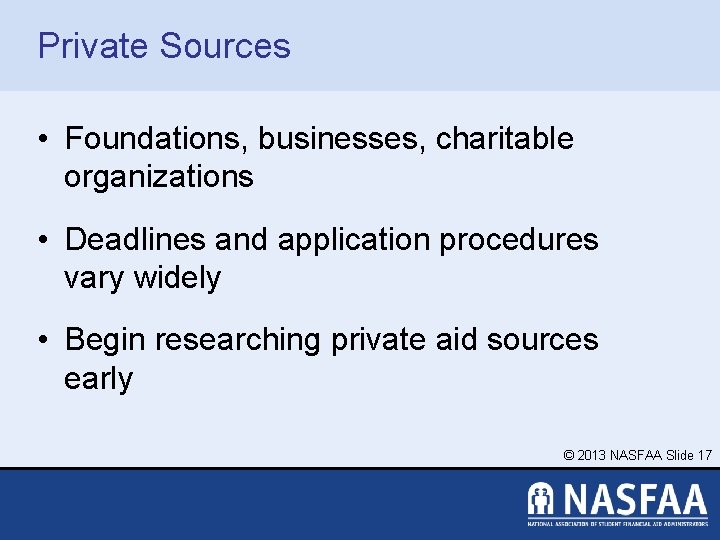 Private Sources • Foundations, businesses, charitable organizations • Deadlines and application procedures vary widely