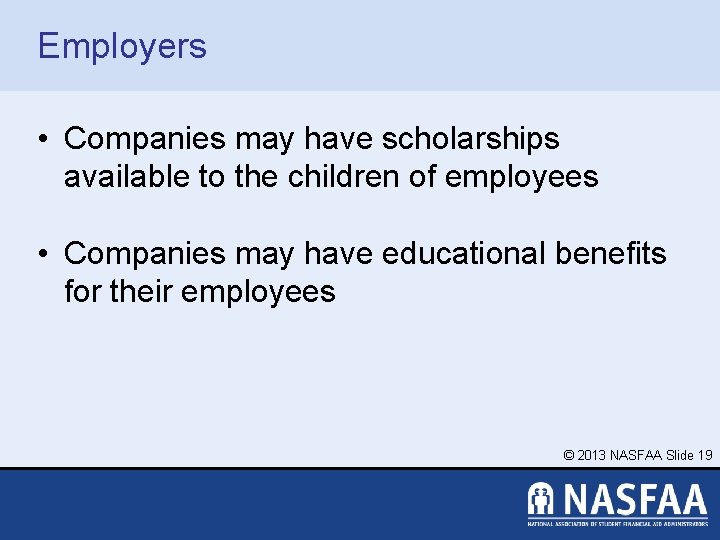 Employers • Companies may have scholarships available to the children of employees • Companies