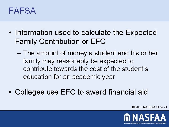 FAFSA • Information used to calculate the Expected Family Contribution or EFC – The