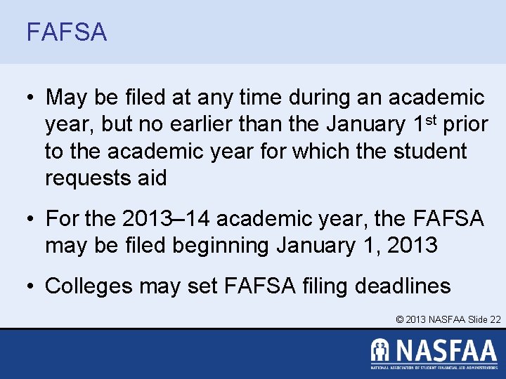 FAFSA • May be filed at any time during an academic year, but no