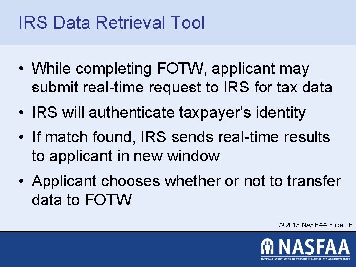 IRS Data Retrieval Tool • While completing FOTW, applicant may submit real-time request to