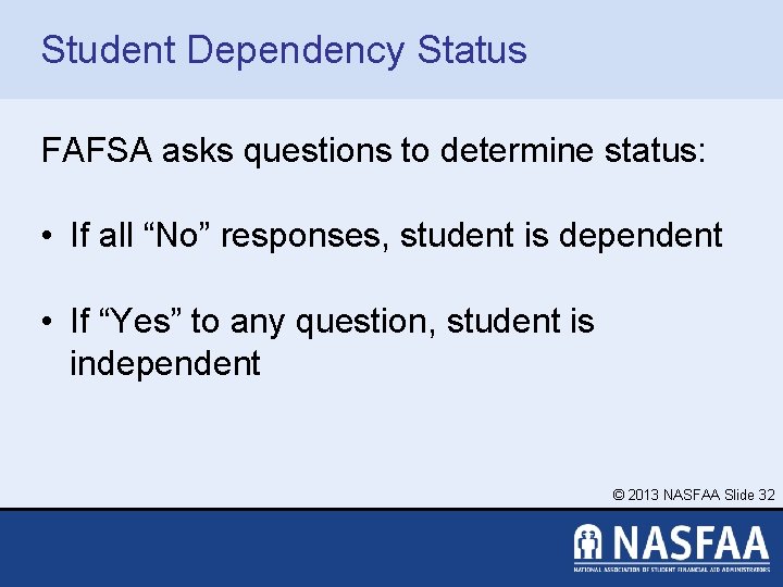 Student Dependency Status FAFSA asks questions to determine status: • If all “No” responses,