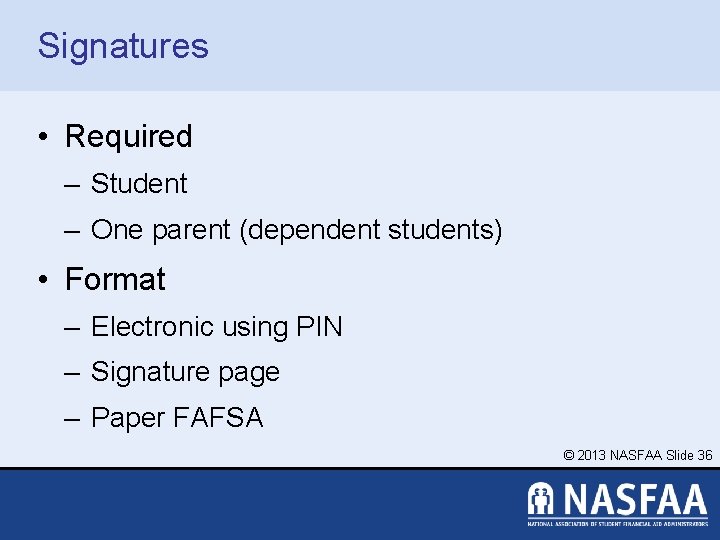 Signatures • Required – Student – One parent (dependent students) • Format – Electronic