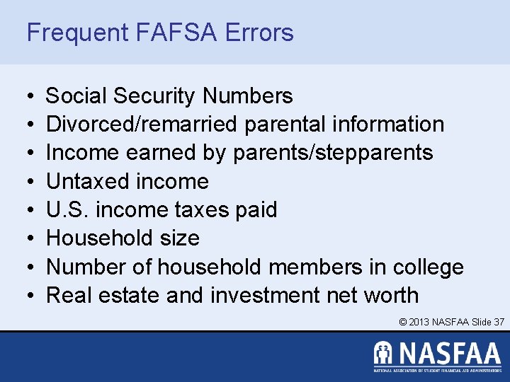 Frequent FAFSA Errors • • Social Security Numbers Divorced/remarried parental information Income earned by