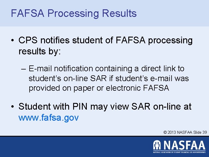 FAFSA Processing Results • CPS notifies student of FAFSA processing results by: – E-mail