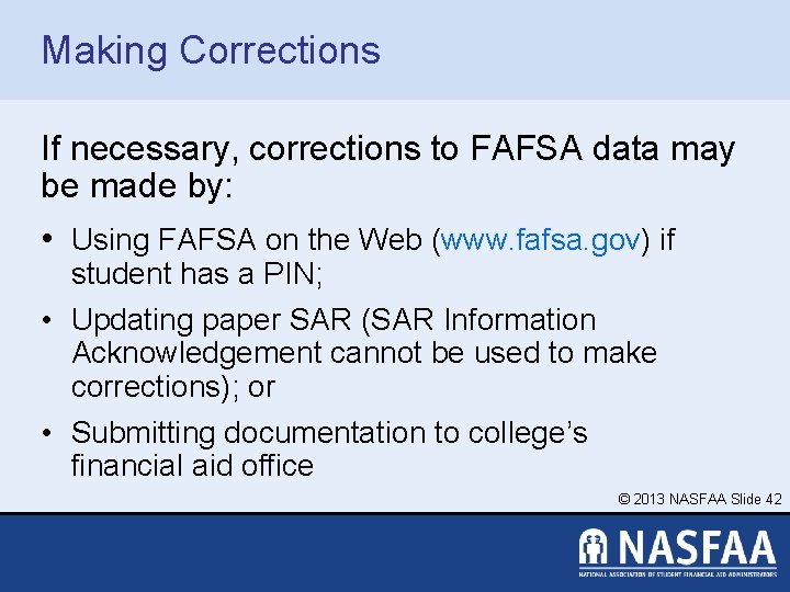 Making Corrections If necessary, corrections to FAFSA data may be made by: • Using