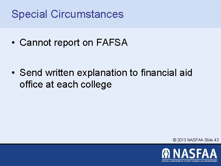 Special Circumstances • Cannot report on FAFSA • Send written explanation to financial aid