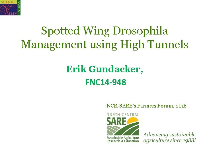 Spotted Wing Drosophila Management using High Tunnels Erik Gundacker, FNC 14 -948 NCR-SARE’s Farmers