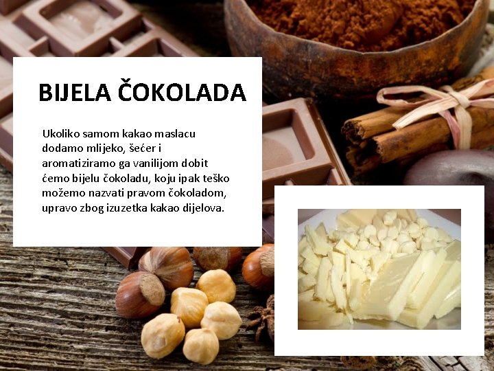 BIJELA ČOKOLADA Ukoliko samom kakao maslacu dodamo mlijeko, šećer i aromatiziramo ga vanilijom dobit