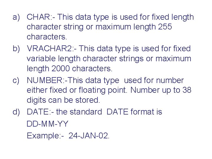 a) CHAR: - This data type is used for fixed length character string or