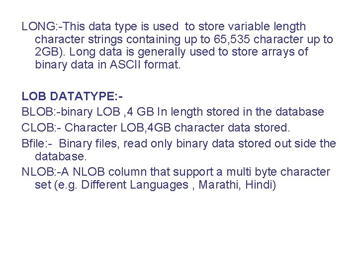 LONG: -This data type is used to store variable length character strings containing up