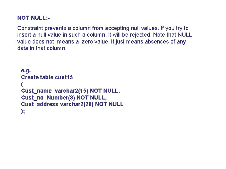 NOT NULL: Constraint prevents a column from accepting null values. If you try to