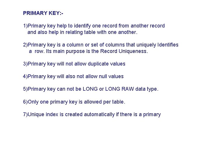 PRIMARY KEY: 1)Primary key help to identify one record from another record and also