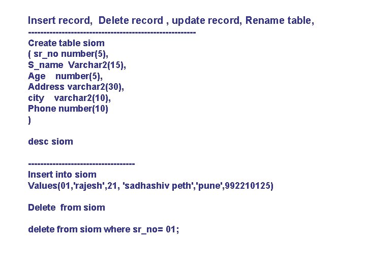 Insert record, Delete record , update record, Rename table, ---------------------------Create table siom ( sr_no