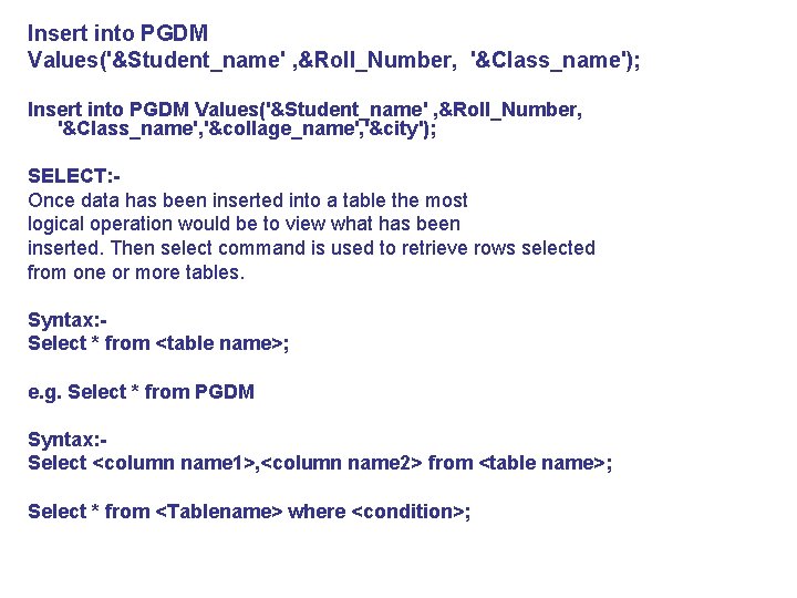 Insert into PGDM Values('&Student_name' , &Roll_Number, '&Class_name'); Insert into PGDM Values('&Student_name' , &Roll_Number, '&Class_name',