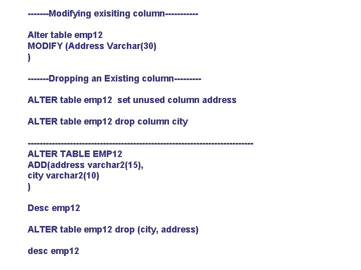 -------Modifying exisiting column-----Alter table emp 12 MODIFY (Address Varchar(30) ) -------Dropping an Existing column----ALTER