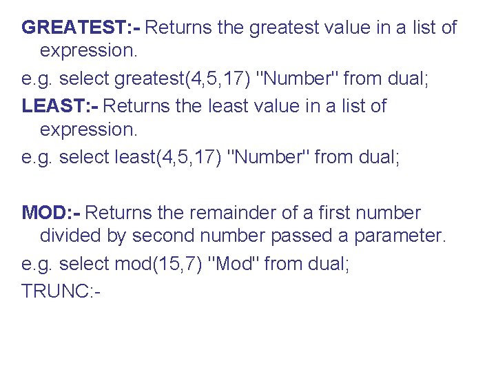 GREATEST: - Returns the greatest value in a list of expression. e. g. select