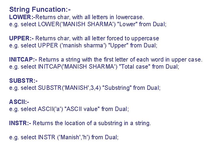 String Funcation: LOWER: -Returns char, with all letters in lowercase. e. g. select LOWER('MANISH