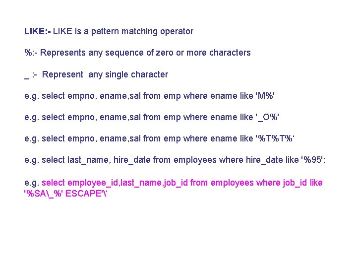 LIKE: - LIKE is a pattern matching operator %: - Represents any sequence of