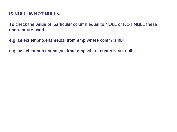 IS NULL, IS NOT NULL: To check the value of particular column equal to