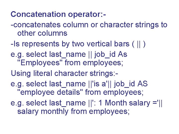 Concatenation operator: -concatenates column or character strings to other columns -Is represents by two