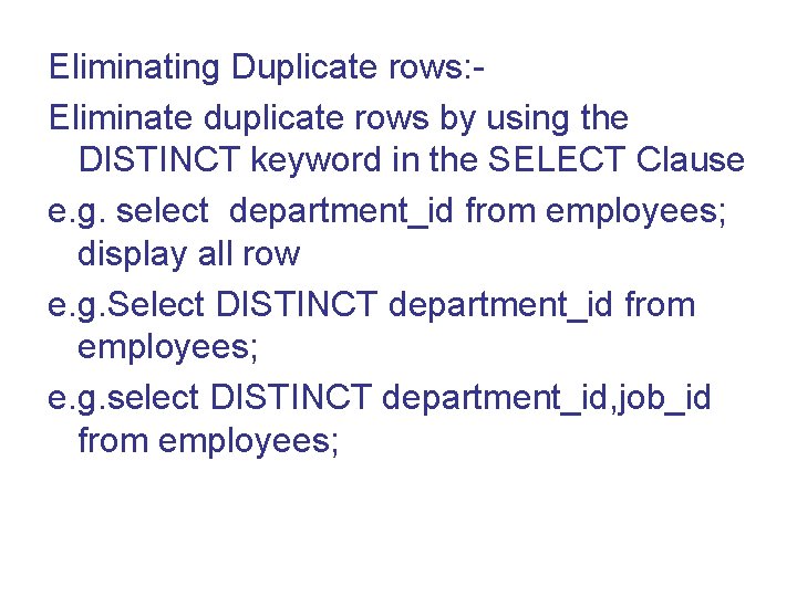 Eliminating Duplicate rows: Eliminate duplicate rows by using the DISTINCT keyword in the SELECT