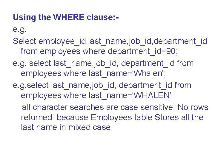 Using the WHERE clause: e. g. Select employee_id, last_name, job_id, department_id from employees where