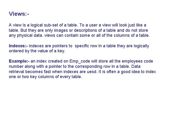 Views: A view is a logical sub-set of a table. To a user a