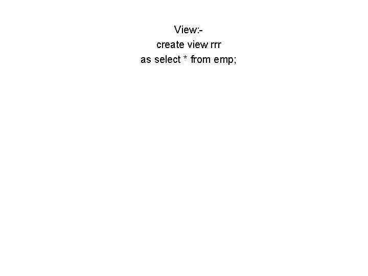 View: create view rrr as select * from emp; 