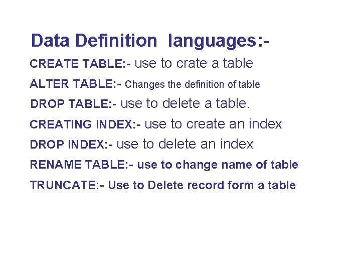 Data Definition languages: CREATE TABLE: - use to crate a table ALTER TABLE: -