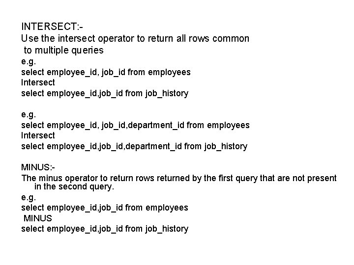 INTERSECT: Use the intersect operator to return all rows common to multiple queries e.