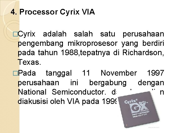 4. Processor Cyrix VIA �Cyrix adalah satu perusahaan pengembang mikroprosesor yang berdiri pada tahun