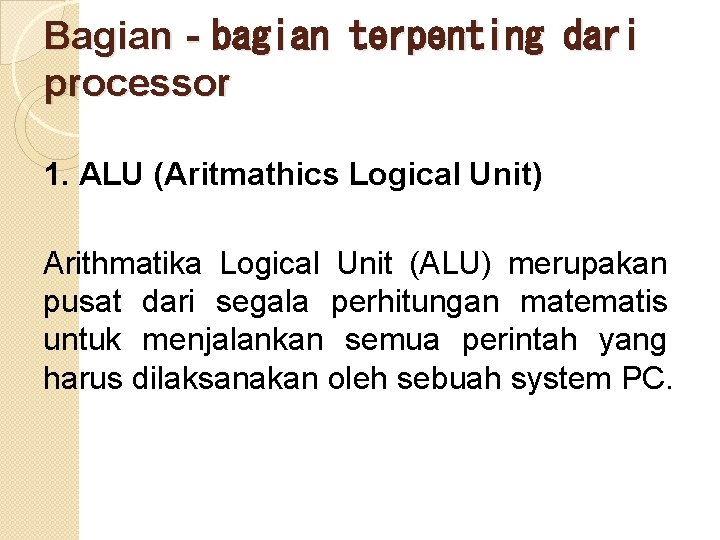 Bagian‐bagian terpenting dari processor 1. ALU (Aritmathics Logical Unit) Arithmatika Logical Unit (ALU) merupakan