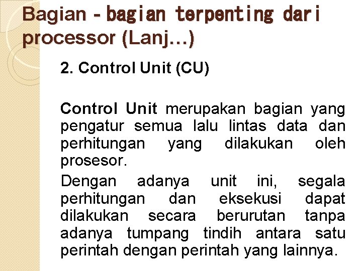Bagian‐bagian terpenting dari processor (Lanj…) 2. Control Unit (CU) Control Unit merupakan bagian yang