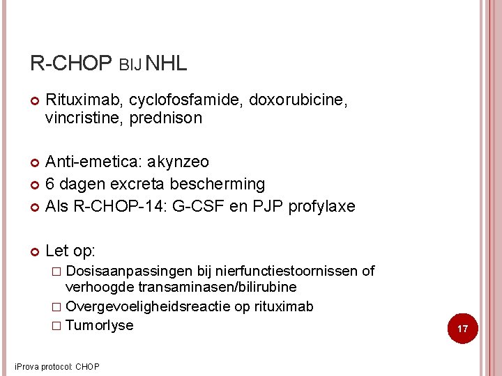 R-CHOP BIJ NHL Rituximab, cyclofosfamide, doxorubicine, vincristine, prednison Anti-emetica: akynzeo 6 dagen excreta bescherming