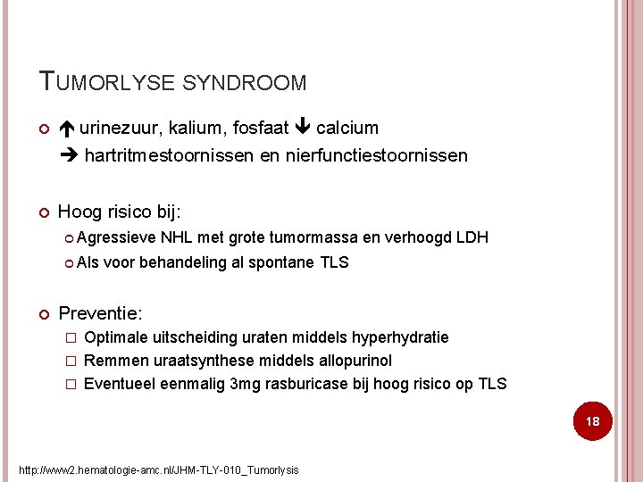 TUMORLYSE SYNDROOM urinezuur, kalium, fosfaat calcium hartritmestoornissen en nierfunctiestoornissen Hoog risico bij: Agressieve Als