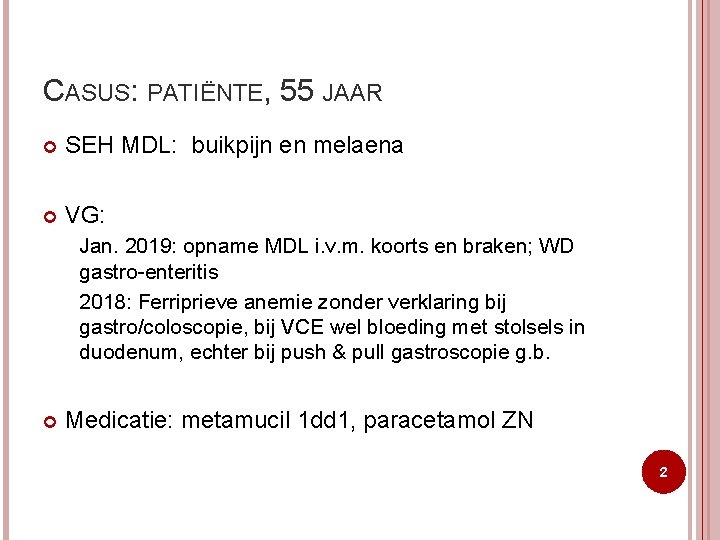 CASUS: PATIËNTE, 55 JAAR SEH MDL: buikpijn en melaena VG: Jan. 2019: opname MDL