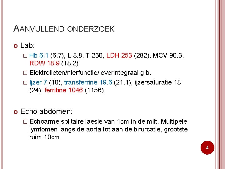 AANVULLEND ONDERZOEK Lab: � Hb 6. 1 (6. 7), L 8. 8, T 230,