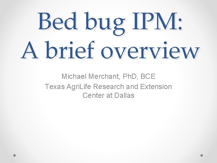 Bed bug IPM: A brief overview Michael Merchant, Ph. D, BCE Texas Agri. Life