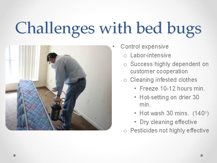 Challenges with bed bugs • Control expensive o Labor-intensive o Success highly dependent on
