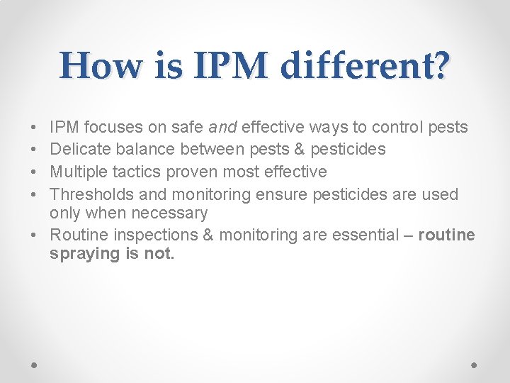 How is IPM different? • • IPM focuses on safe and effective ways to